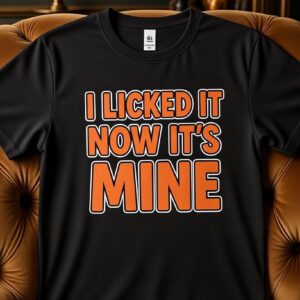 I Lick It Now Its Mine T-Shirt