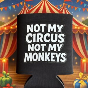 Not My Monkey Not My Circus Koozie